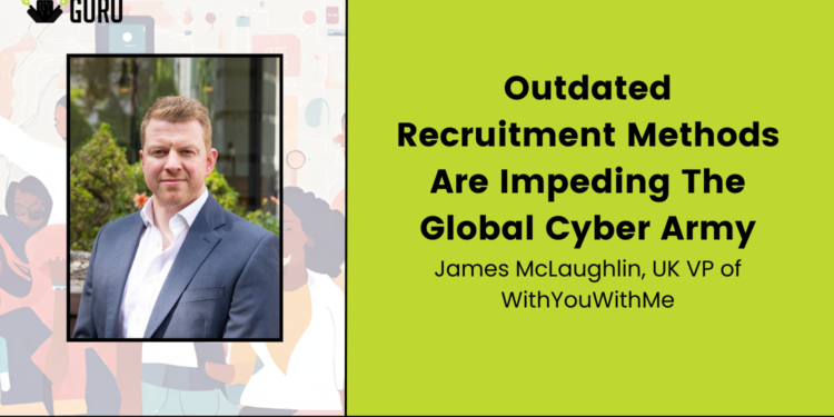 Expert Insight: Outdated Recruitment Methods Are Impeding The Global Cyber Army