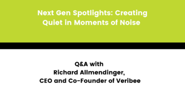Next Gen Spotlights: Creating Quiet in Moments of Noise – Q&A with Richard Allmendinger, CEO and Co-Founder of Veribee
