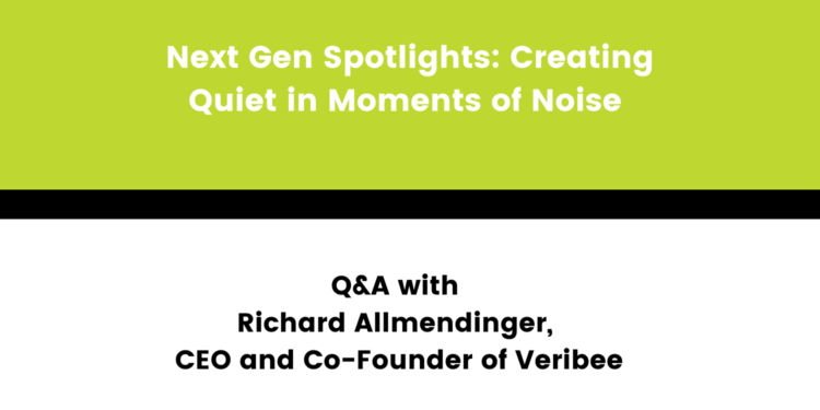 Next Gen Spotlights: Creating Quiet in Moments of Noise – Q&A with Richard Allmendinger, CEO and Co-Founder of Veribee
