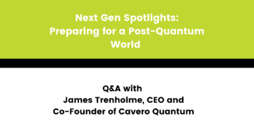 Next Gen Spotlights: Preparing for a Post-Quantum World – Q&A with Cavero Quantum